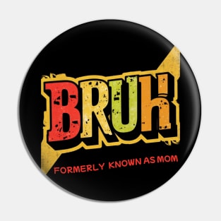 Bruh Formerly Known As Mom Funny Mother's Day Pin