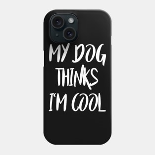 my dog thinks i'm cool Phone Case