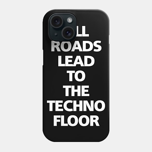 ALL ROADS LEAD TO THE TECHNO FLOOR Phone Case by shirts.for.passions