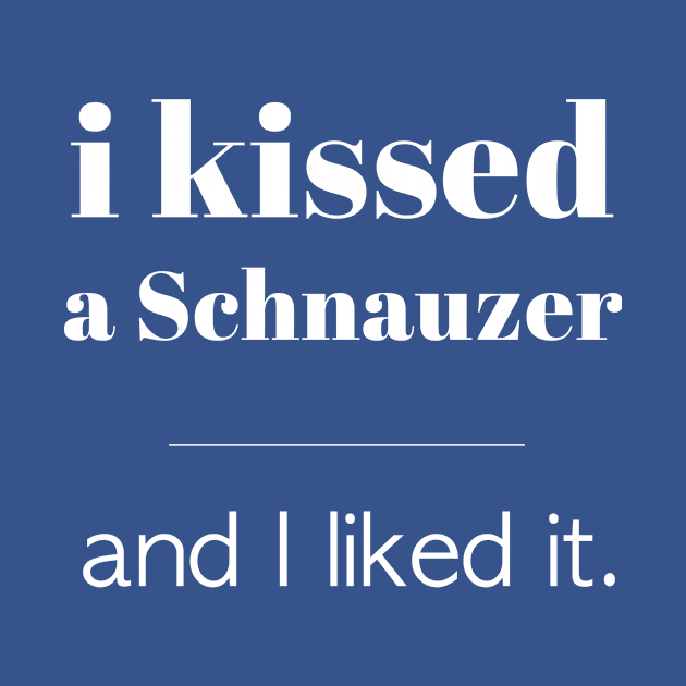 I Kissed A Schnauzer... by veerkun