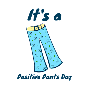 Its a positive pants day, self confidence positive mental attitude design T-Shirt