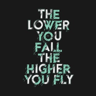 The Lower You Fall, The Higher You Fly T-Shirt