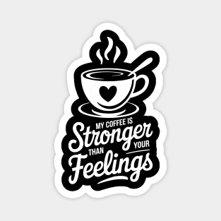 My Coffee Is Stronger Than Your feelings Magnet