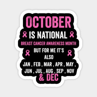 October is national breast cancer awareness month but for me - breast cancer support Magnet