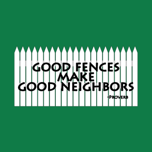 Good Fences Make Good Neighbors T-Shirt