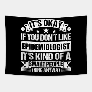 It's Okay If You Don't Like Epidemiologist It's Kind Of A Smart People Thing Anyway Epidemiologist Lover Tapestry