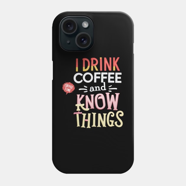 I Drink Coffee And Know Things Coffee Time Phone Case by Positive Designer