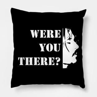 Were you there? Pillow