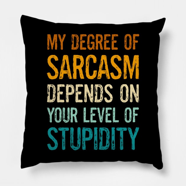 Funny Sayings My Degree Of Sarcasm Depends On Your Level Of Stupidity Pillow by egcreations