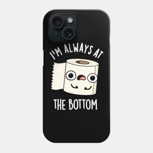 I'm Always At The Bottom Funny Toilet Paper Pun Phone Case