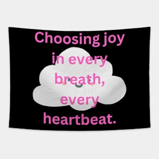 Choosing joy in every breath, every heartbeat. Tapestry