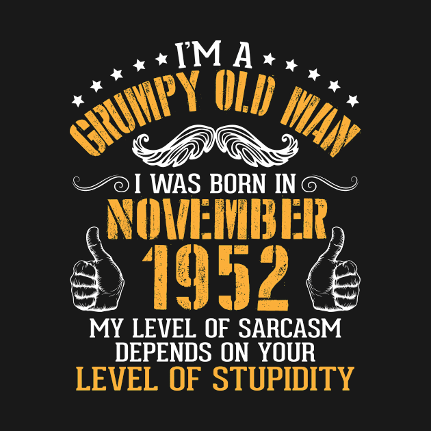 I'm A Grumpy Old Man I Was Born In November 1952 My Level Of Sarcasm Depends On Your Level Stupidity by bakhanh123