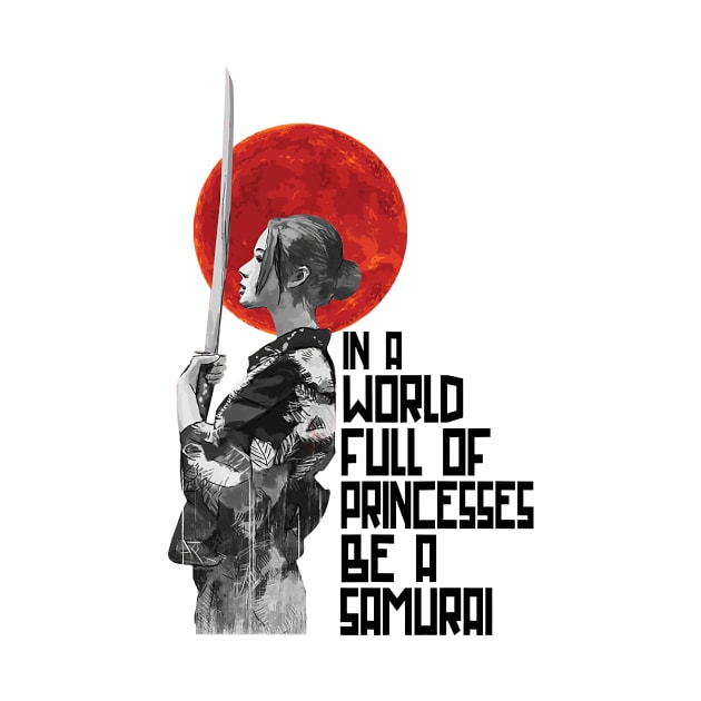 In A World Full Of Princesses Be A Samurai Gift Woman by cobiepacior