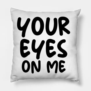 YOUR EYES ON ME Pillow