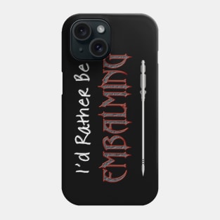 I'd Rather Be Embalming Phone Case