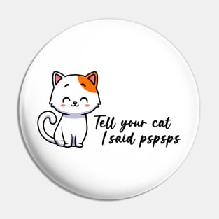 Tell your cat I said pspsps Pin