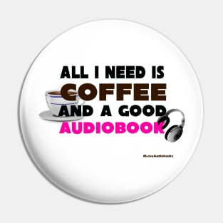 All I Need is Coffee and A Good Audiobook Pin