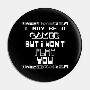 I may be a gamer but i won't play you Pin