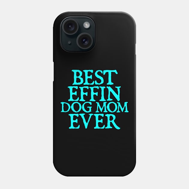 Best Effin Dog Mom Ever Cute & Funny Doggy Parents Phone Case by  hal mafhoum?