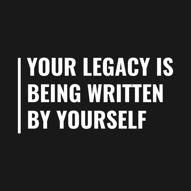 Your Legacy Is Written by Yourself. Legacy Quote by kamodan