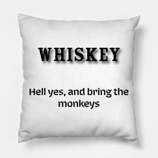 Whiskey: Hell yes, and bring the monkeys Pillow