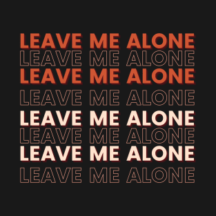 Leave me alone T-Shirt