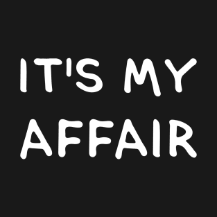 IT'S MY AFFAIR. (Cool White Printed by INKYZONE) T-Shirt