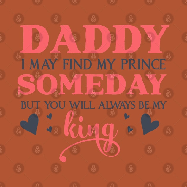 Daddy i may find my prince someday but you will always be my king by BlackRose Store