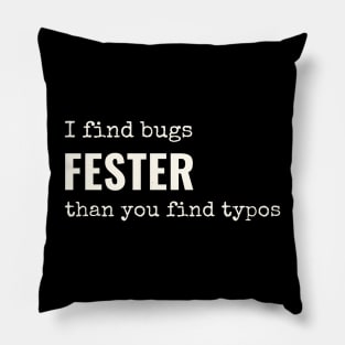 I find bugs fester than you find typos Pillow