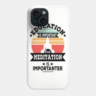 Education Is Important But Meditation Is Importanter - Funny Yoga, Meditation Design Phone Case