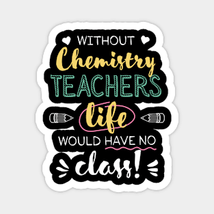 Without Chemistry Teachers Gift Idea - Funny Quote - No Class Magnet