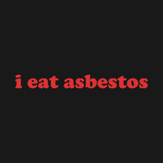 I Eat Asbestos Shirt - Funny Meme Shirt - Sarcastic Shirt - Funny Gift - Funny Saying - Sarcasm T-Shirt Funny Meme by Hamza Froug