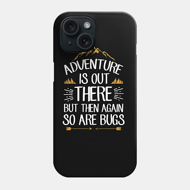 Adventure is out there but then again so are bugs Phone Case by captainmood