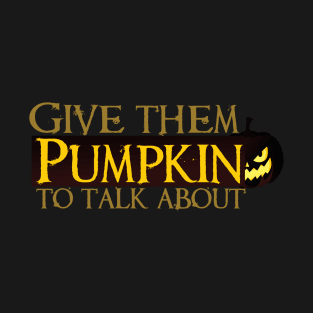 give them pumpkin to talk about T-Shirt