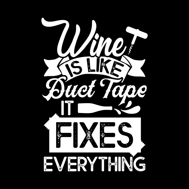 Drinking Wine Tee Wine Is Like Duct Tape It Fixes Everything by celeryprint