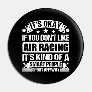 It's Okay If You Don't Like Air racing It's Kind Of A Smart People Sports Anyway Air racing Lover Pin