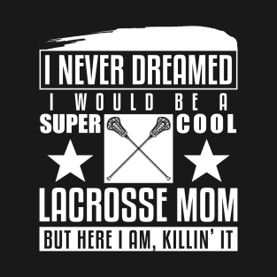 Never Dreamed I Would Be A Cool Locrosse Mom T-Shirt