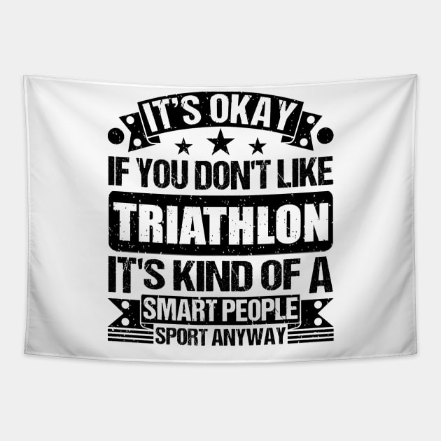 Triathlon Lover It's Okay If You Don't Like Triathlon It's Kind Of A Smart People Sports Anyway Tapestry by Benzii-shop 