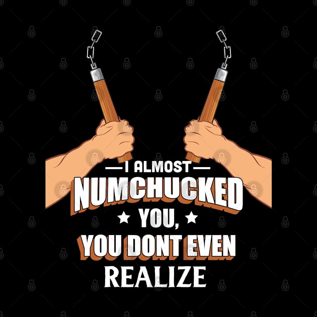 I Almost Numchucked You Don't Even Realize by indigosstuff