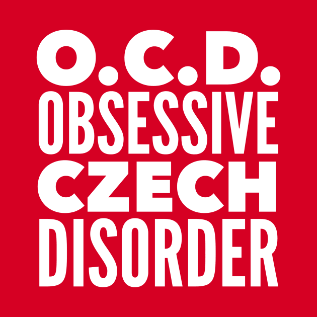 O.C.D. Obsessive Czech Disorder by MessageOnApparel