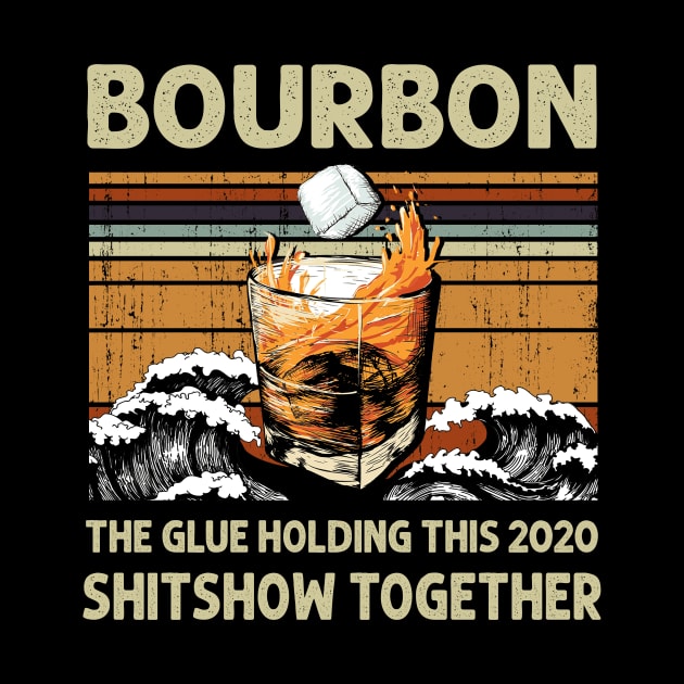 Bourbon Liquor The Glue Holding This 2020 Shitshow Together by mittievance