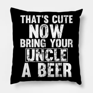 Thats Cute Now Bring Your Uncle A Beer Pillow