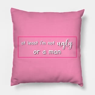 At least I'm not ugly or a man Pillow