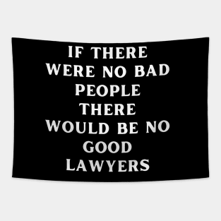 If there were no bad people there would be no good lawyers Tapestry