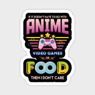 If its Not Anime Video Games or Food i dont Care Funny Magnet