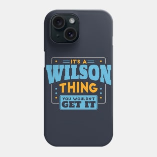 It's a Wilson Thing, You Wouldn't Get It // Wilson Family Last Name Phone Case