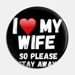 I love my Wife So Please Stay Away Pin