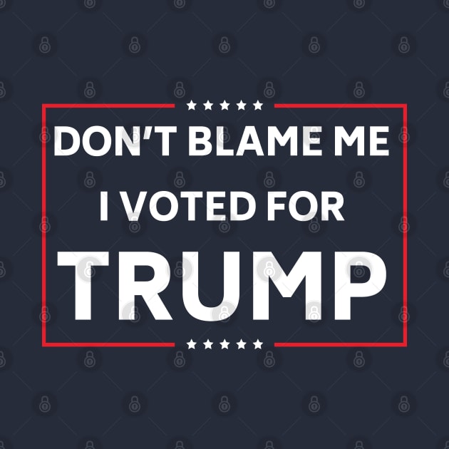 Don't Blame me I voted for Trump Shirt by NFDesigns