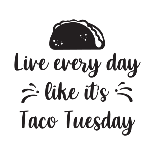 Live every day like it's taco tuesday T-Shirt