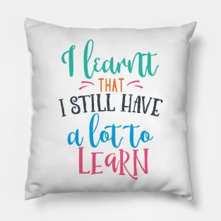 I Learnt That I Have A Lot To Learn Pillow